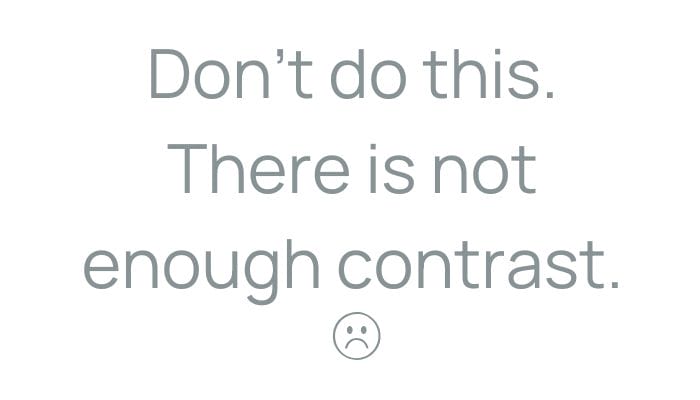 medium grey text on white background saying dont do this, not enough contrast
